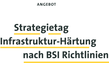 Strategietag - Infrastruktur-Härtung nach BSI Richtlinien 
